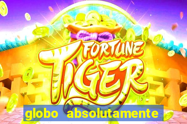 globo absolutamente tudo com