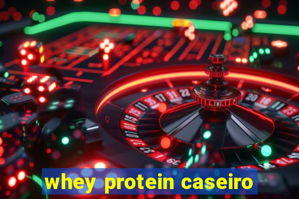 whey protein caseiro