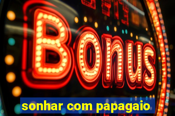 sonhar com papagaio