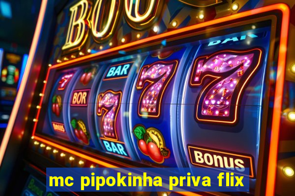 mc pipokinha priva flix