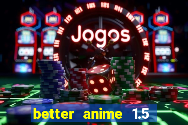 better anime 1.5 apk download