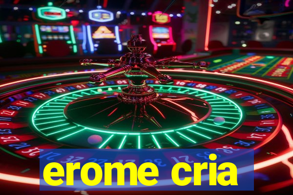 erome cria