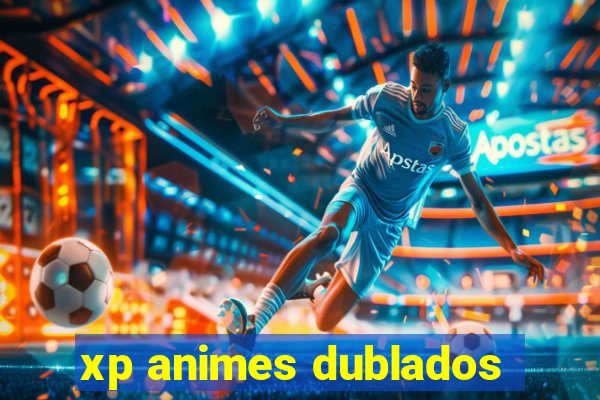 xp animes dublados