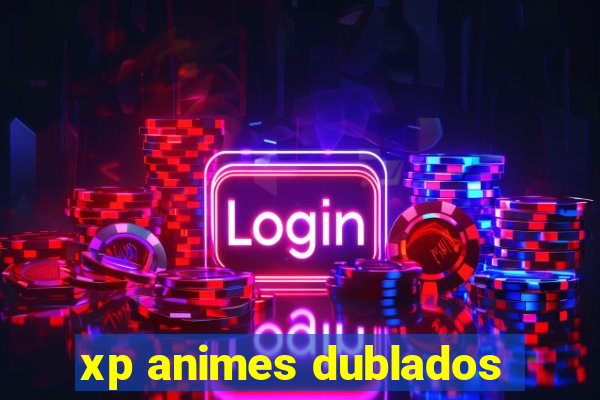 xp animes dublados