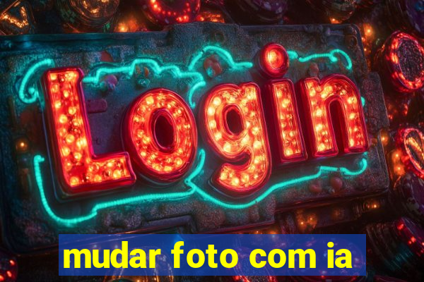 mudar foto com ia