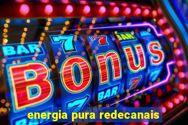 energia pura redecanais