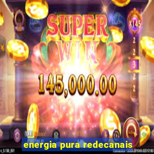 energia pura redecanais