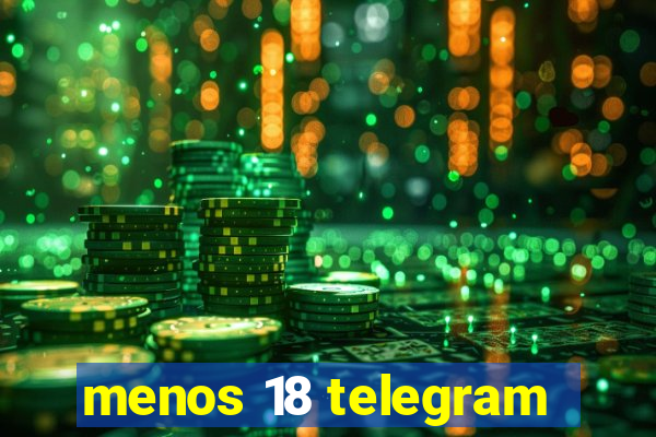 menos 18 telegram