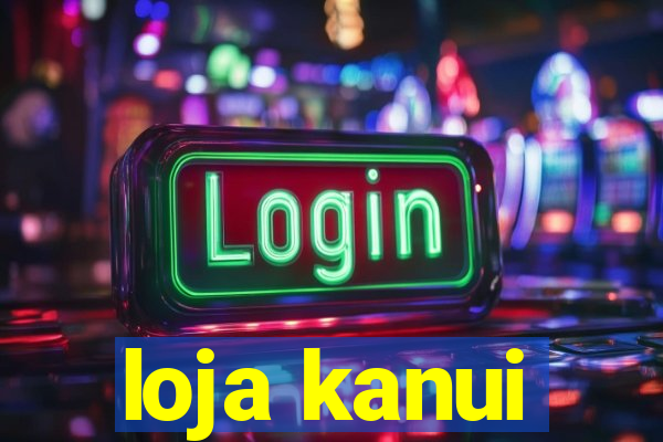 loja kanui