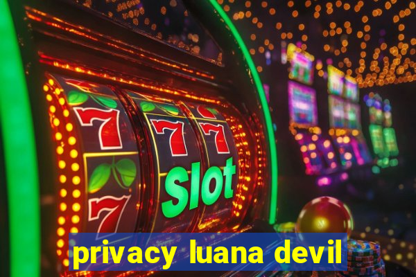 privacy luana devil