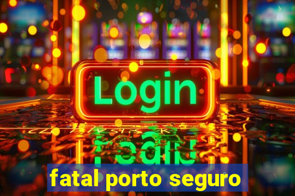 fatal porto seguro