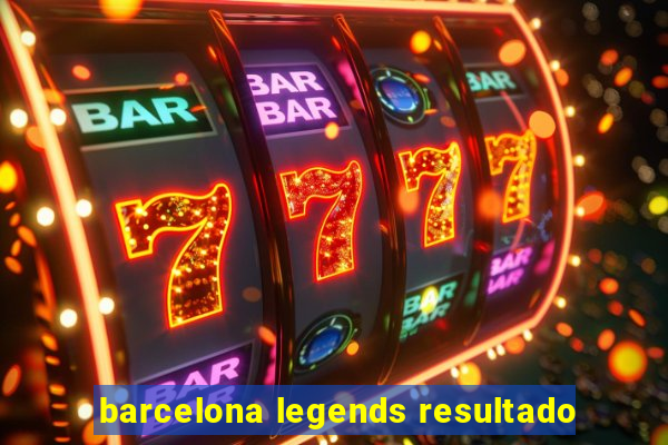 barcelona legends resultado