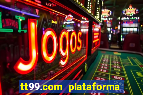 tt99.com plataforma de jogos