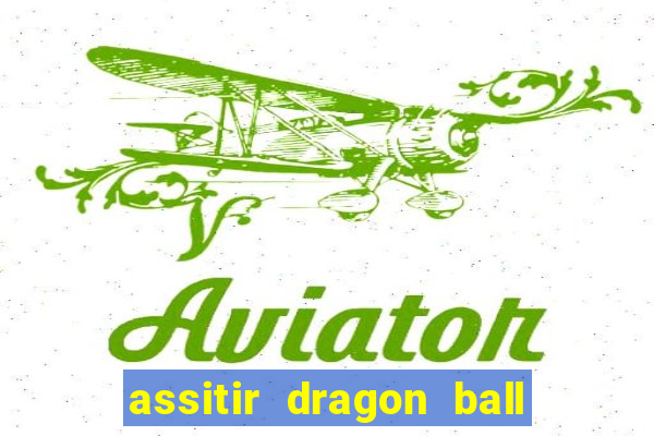 assitir dragon ball z dublado