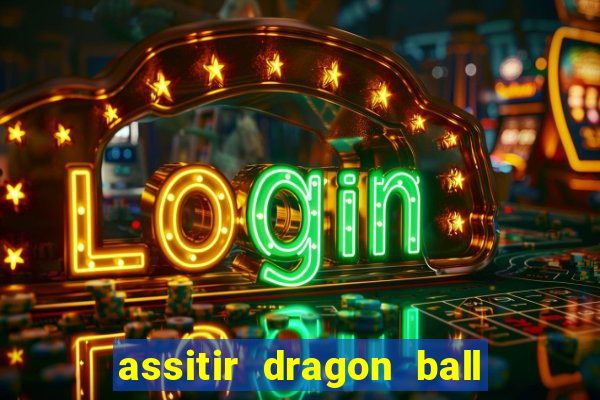 assitir dragon ball z dublado