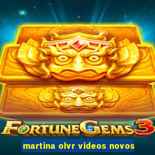 martina olvr videos novos