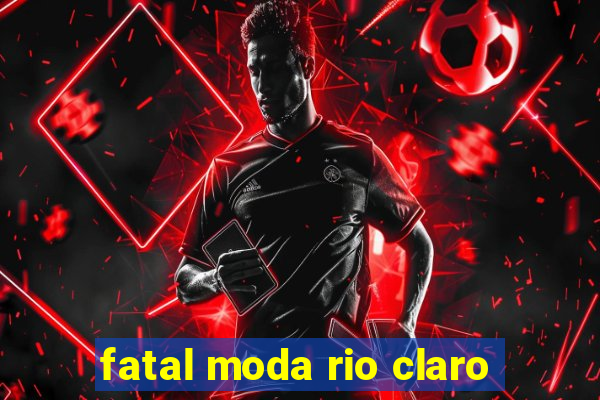 fatal moda rio claro