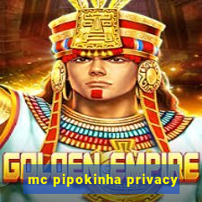 mc pipokinha privacy