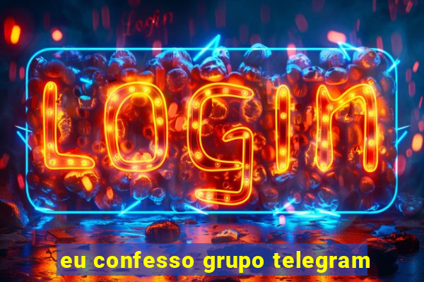 eu confesso grupo telegram