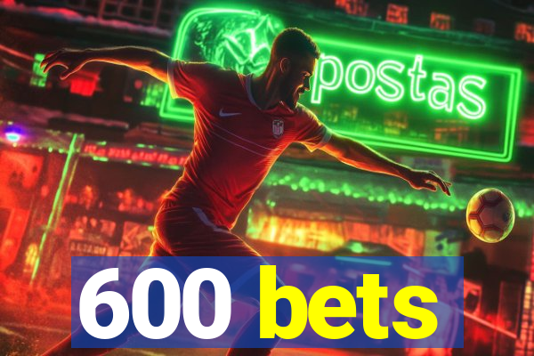 600 bets