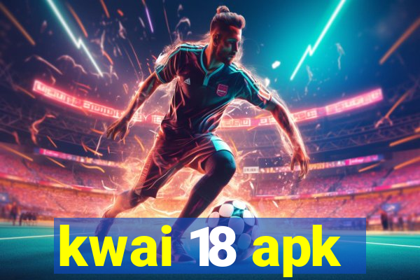 kwai 18 apk