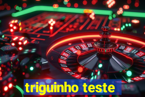 triguinho teste