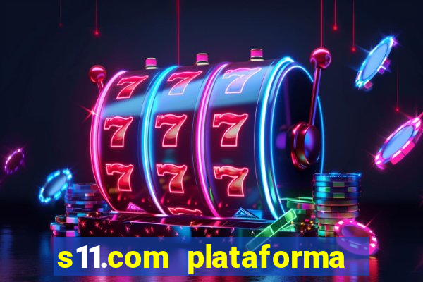 s11.com plataforma de jogos