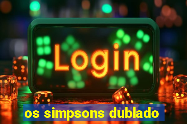 os simpsons dublado