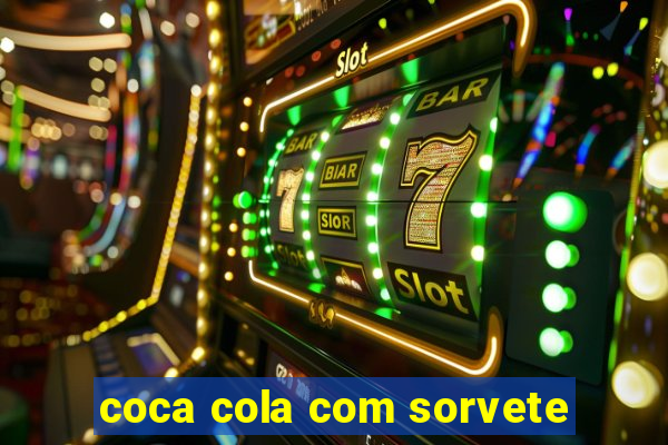 coca cola com sorvete