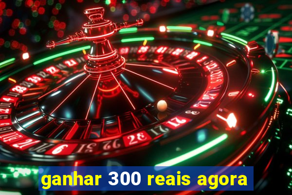 ganhar 300 reais agora