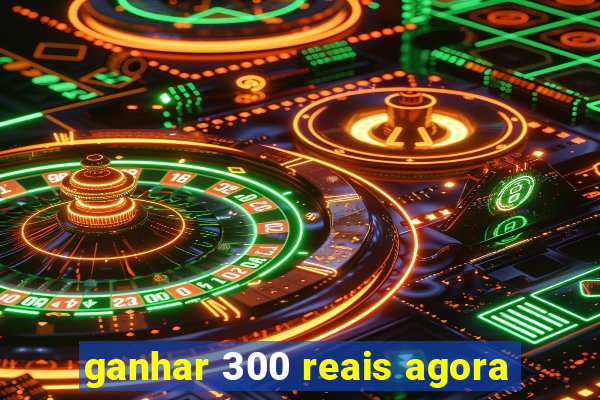 ganhar 300 reais agora