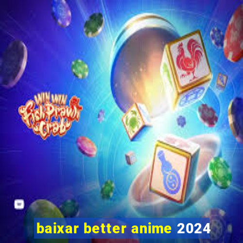 baixar better anime 2024