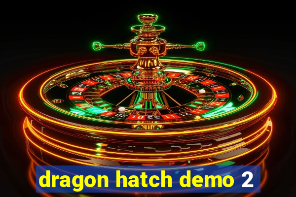 dragon hatch demo 2