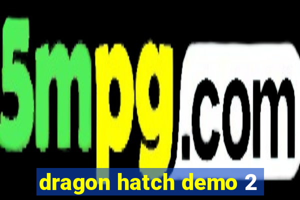 dragon hatch demo 2