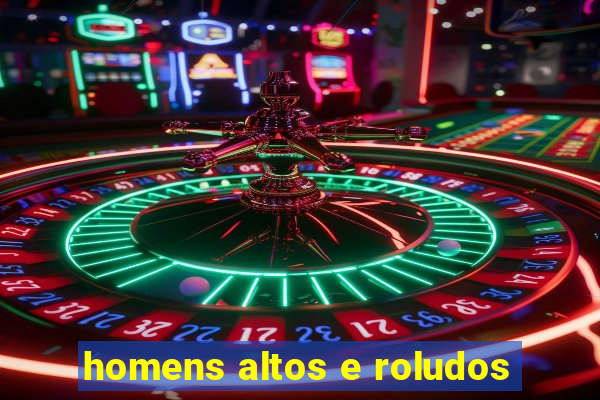 homens altos e roludos