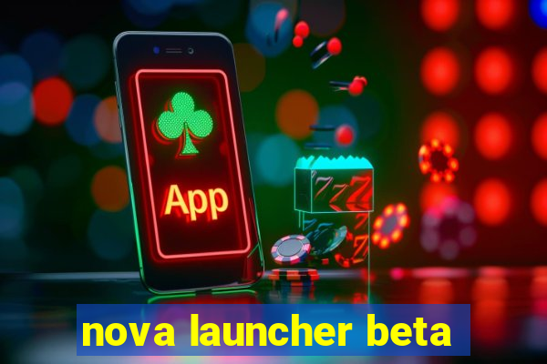 nova launcher beta