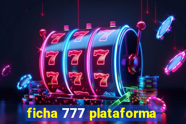 ficha 777 plataforma