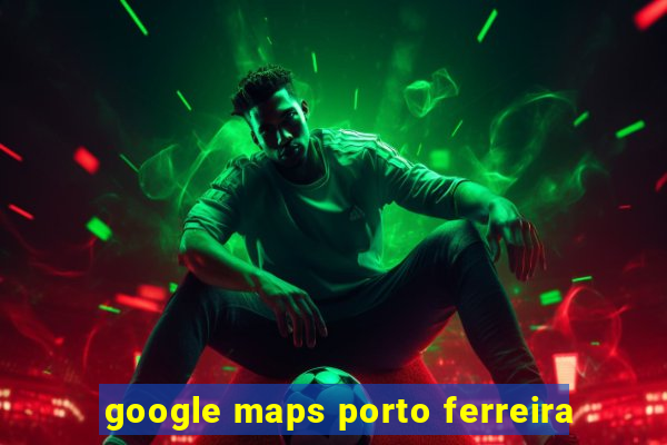 google maps porto ferreira