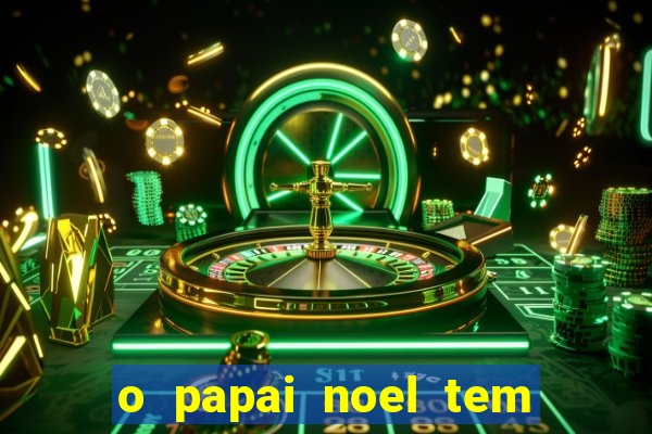 o papai noel tem quantos anos