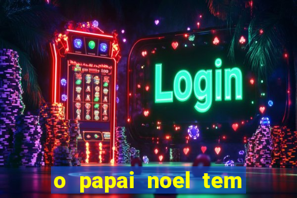 o papai noel tem quantos anos