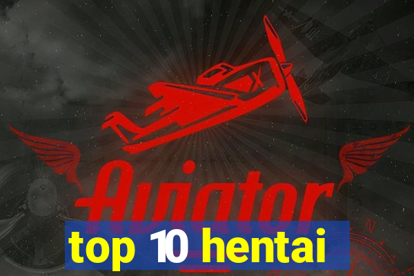 top 10 hentai