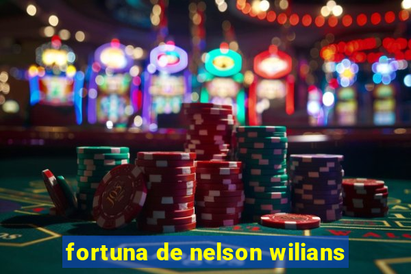 fortuna de nelson wilians