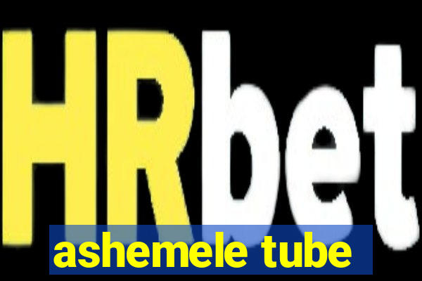 ashemele tube