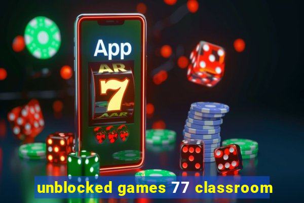 unblocked games 77 classroom