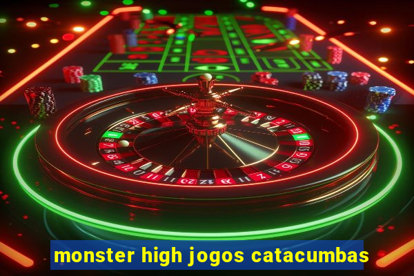 monster high jogos catacumbas