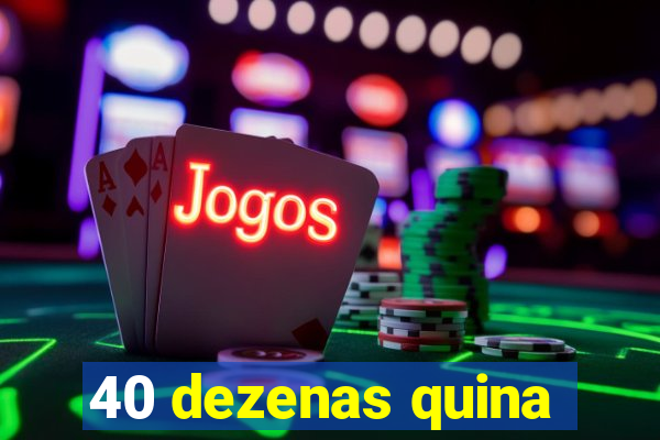 40 dezenas quina