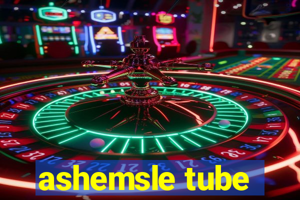 ashemsle tube