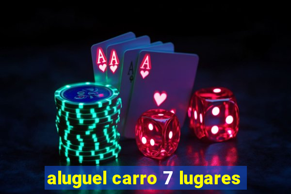 aluguel carro 7 lugares