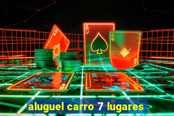 aluguel carro 7 lugares