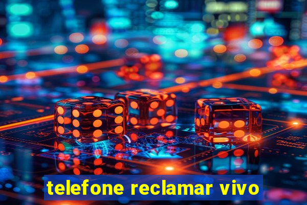 telefone reclamar vivo